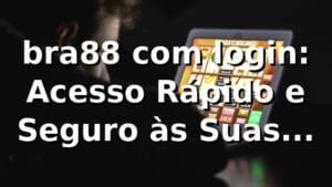bra88 com login: Acesso Rápido e Seguro às Suas Apostas